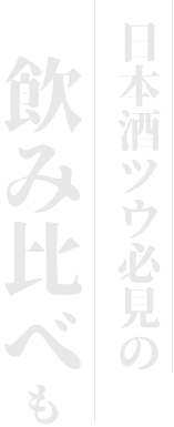 日本酒ツウ必見の 飲み比べも